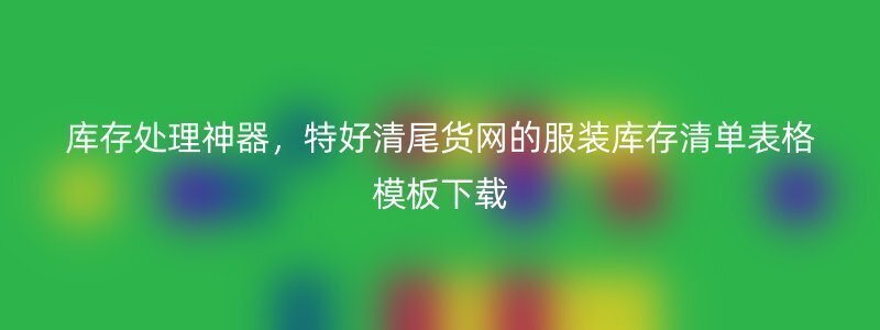 库存处理神器，特好清尾货网的服装库存清单表格模板下载